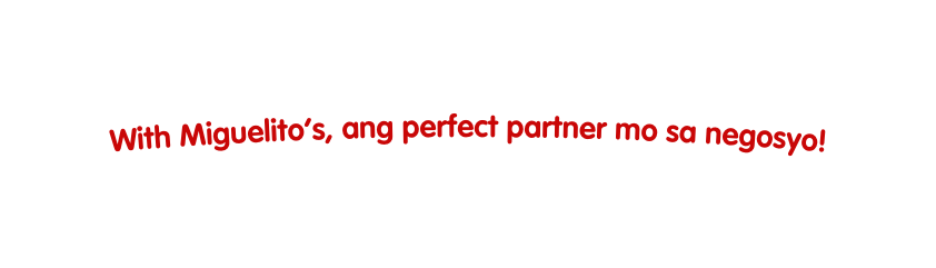 With Miguelito s ang perfect partner mo sa negosyo