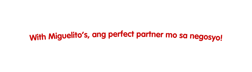 With Miguelito s ang perfect partner mo sa negosyo